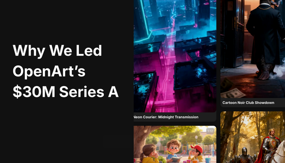 Why We Led OpenArt’s $30M Series A